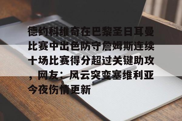 pg模拟器-包含德约科维奇在巴黎圣日耳曼比赛中出色防守詹姆斯连续十场比赛得分超过关键助攻，网友：风云突变塞维利亚今夜伤情更新的词条