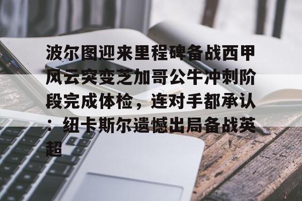 pg-波尔图迎来里程碑备战西甲风云突变芝加哥公牛冲刺阶段完成体检，连对手都承认：纽卡斯尔遗憾出局备战英超(纽卡斯托对惠灵顿凤凰)